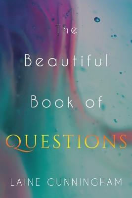 The Beautiful Book of Questions: Simple Yet Profound Prompts to Transform Your Life - Laine Cunningham - cover