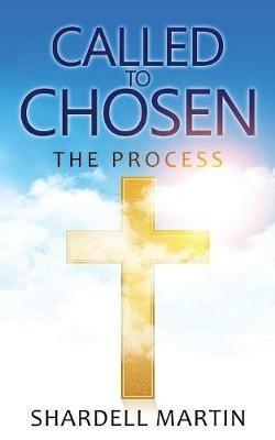Called To Chosen: The Process - Shardell Martin - cover
