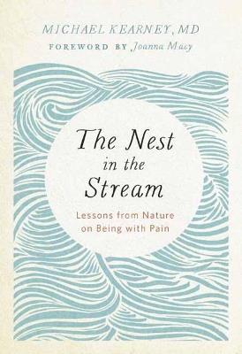 Nest in the Stream: Lessons from Nature on Being with Pain - Michael Kearney, M.D. - cover