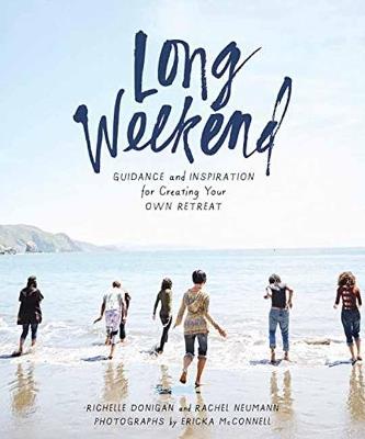 Long Weekend: Guidance and Inspiration for Creating Your Own Personal Retreat - Richelle Sigele Donigan,Rachel Neumann - cover