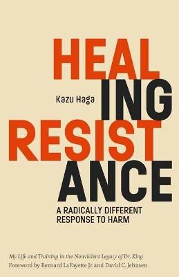 Healing Resistance: A Radically Different Response to Harm - Kazu Haga,Bernard LaFayette, Jr - cover