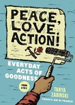 Peace, Love, Action!: Everyday Acts of Goodness from A to Z