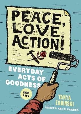 Peace, Love, Action!: Everyday Acts of Goodness from A to Z - Tanya Zabinski - cover