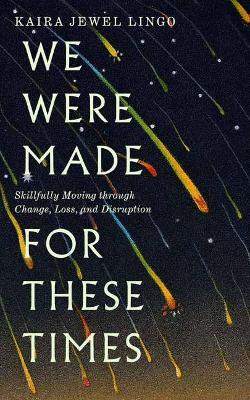 We Were Made for These Times: Skillfully Moving through Change, Loss, and Disruption - Kaira Jewel Lingo - cover