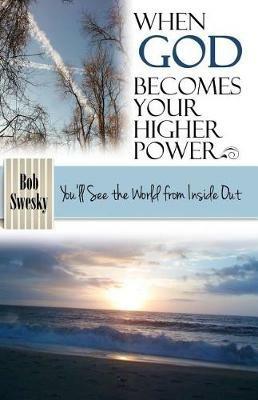 When God Becomes Your Higher Power: You'll See the World From Inside Out - Bob Swesky - cover