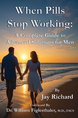 When Pills Stop Working: A Complete Guide To Advanced Solutions for Men - Jay Richard - cover
