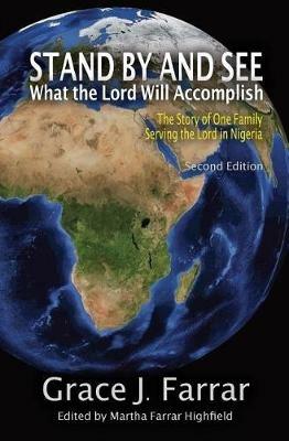 Stand By and See What the Lord Will Accomplish: The Story of One Family Serving the Lord in Nigeria - Grace J Farrar - cover
