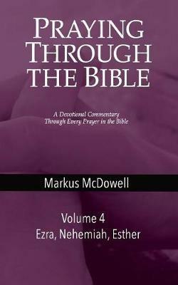 Praying Through the Bible (Vol 4): Ezra, Nehemiah, and Esther - Markus McDowell - cover