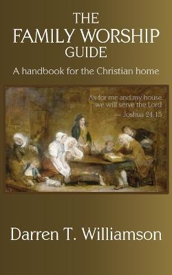 The Family Worship Guide - Darren T Williamson - cover