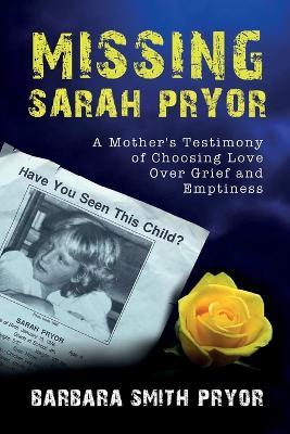 Missing Sarah Pryor: A Mother's Testimony of Choosing Love over Grief and Emptiness - Barbara Smith Pryor - cover
