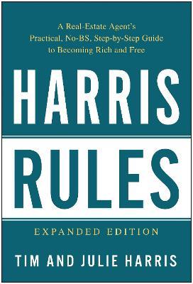 Harris Rules: A Real Estate Agent's Practical, No-BS, Step-by-Step Guide to Becoming Rich and Free - Tim Harris,Julie Harris - cover