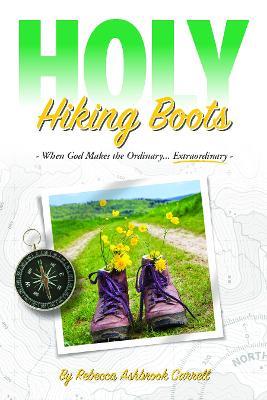 Holy Hiking Boots: How God Makes the Ordinary Extraordinary - Rebecca Carrell - cover