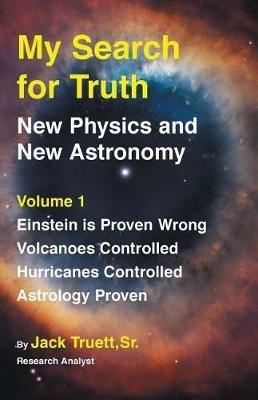 My Search for Truth: New Physics and New Astronomy Volume 1 - Jack Truett - cover