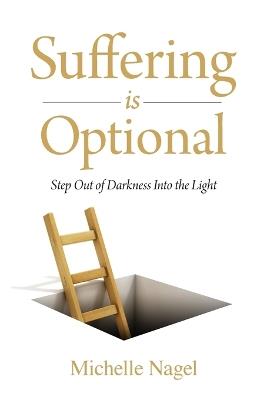 Suffering is Optional: Step Out of the Darkness and Into the Light - Michelle Nagel - cover