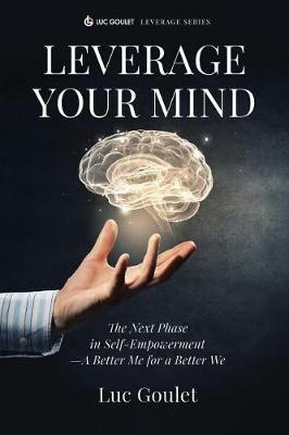 Leverage Your Mind: The Next Phase in Self-Empowerment - A Better Me for a Better We - Luc Goulet - cover