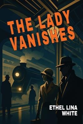 The Lady Vanishes - Ethel Lina White - cover