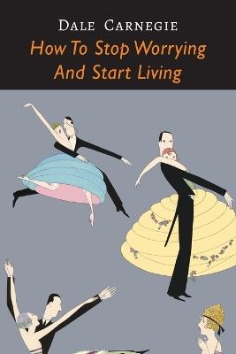 How to Stop Worrying and Start Living - Dale Carnegie - cover