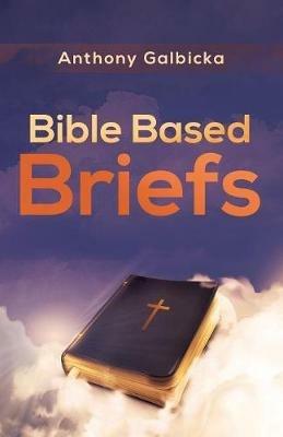 Bible Based Briefs - Anthony Galbicka - cover