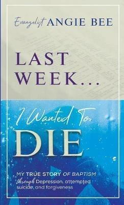 Last Week ... I Wanted to Die - Angie Bee - cover
