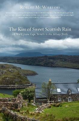 Kiss of Sweet Scottish Rain: A Walk from Cape Wrath to the Solway Firth - Robert McWilliams - cover
