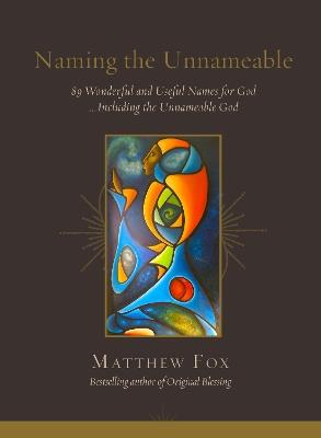 Naming the Unnameable: 89 Wonderful and Useful Names for God ...Including the Unnameable God - Matthew Fox - cover