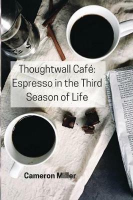 Thoughtwall Cafe: Espresso in the Third Season of Life - Cameron Miller - cover