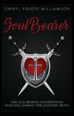 Soul Bearer: 9 Soul-Hearted Conversations from Men Sharing Their Unspoken Truths - Cheryl Polote-Williamson - cover