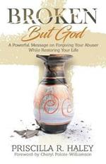 Broken But God: A Powerful Message on Forgiving Your Abuser While Restoring Your Life