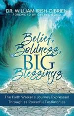 Belief, Boldness, BIG Blessings: The Faith Walker's Journey Expressed Through 24 Powerful Testimonies