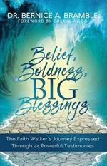 Belief, Boldness, BIG Blessings: The Faith Walker's Journey Expressed Through 24 Powerful Testimonies