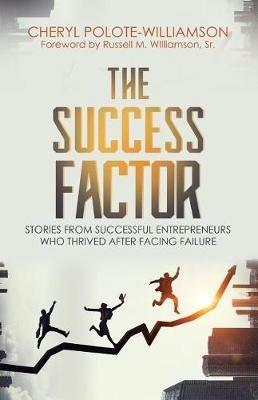 The Success Factor: Stories From Successful Entrepreneurs Who Thrived After Facing Failure - Cheryl Polote-Williamson - cover