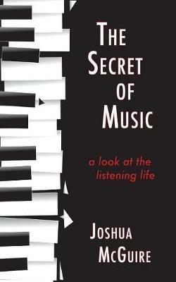 The Secret of Music: A Look at the Listening Life - Joshua McGuire - cover