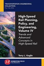 High-Speed Rail Planning, Policy, and Engineering, Volume IV: Trends and Advanced Concepts in High-Speed Rail