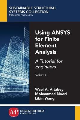 Using ANSYS for Finite Element Analysis, Volume I: A Tutorial for Engineers - Wael A Altabey,Mohammad Noori,Libin Wang - cover