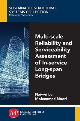 Multi-Scale Reliability and Serviceability Assessment of In-Service Long-Span Bridges - Naiwei Lu,Mohammad Noori - cover