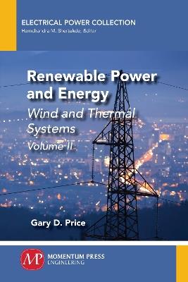 Renewable Power and Energy, Volume II: Wind and Thermal Systems - Gary D Price - cover