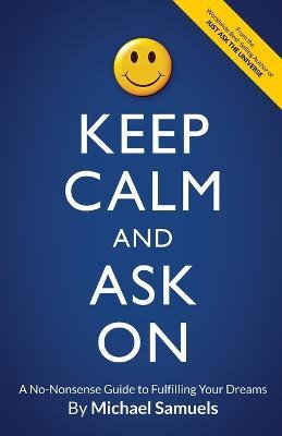 Keep Calm and Ask On: A No-Nonsense Guide to Fulfilling Your Dreams - Michael Samuels - cover