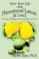 Save Your Life with the Phenomenal Lemon (& Lime!): Becoming Balanced in an Unbalanced World - Blythe Ayne - cover