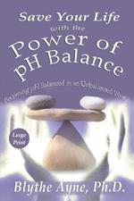 Save Your Life with the Power of pH Balance - Large Print: Becoming pH Balanced in an Unbalanced World - Large Print
