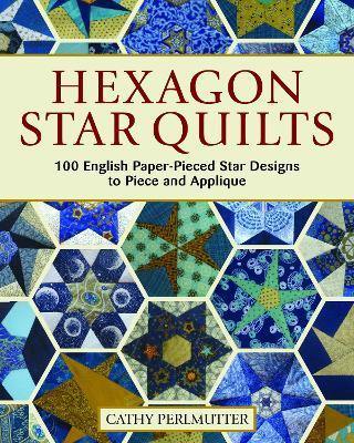 Hexagon Star Quilts: 113 English Paper Pieced Star Patterns to Piece and Applique - Cathy Perlmutter - cover