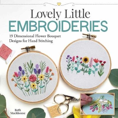 Lovely Little Embroideries: 19 Dimensional Flower Bouquet Designs for Hand Stitching - Beth Stackhouse - cover