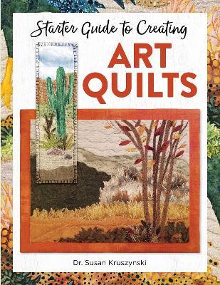 Starter Guide to Creating Art Quilts - Susan Kruszynski - cover