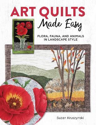 Art Quilts Made Easy: 12 Nature-Inspired Projects with Appliqué Techniques and Patterns - Susan Kruszynski - cover
