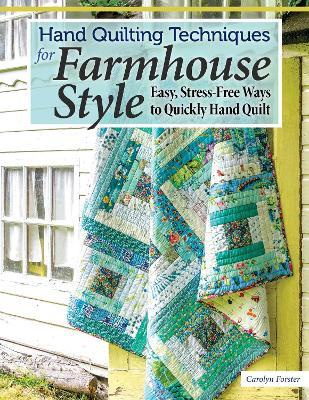 Hand Quilting Techniques for Farmhouse Style: Easy, Stress-Free Ways to Quickly Hand Quilt - Carolyn Forster - cover