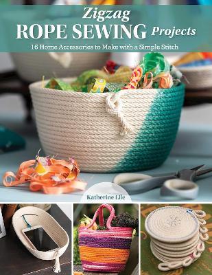 Zigzag Rope Sewing Projects: 16 Home Accessories to Make with a Simple Stitch - Katherine Lile - cover