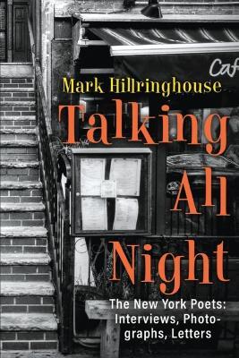 Talking All Night: The New York Poets Interviews, Photographs, Letters - Mark Hillringhouse - cover