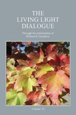 The Living Light Dialogue Volume 11: Spiritual Awareness Classes of the Living Light Philosophy - Richard P Goodwin - cover