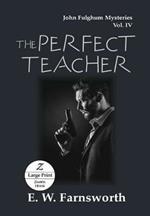 The Perfect Teacher: John Fulghum Mysteries, Vol. IV Large Print Edition