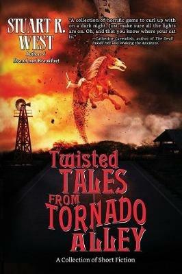 Twisted Tales from Tornado Alley: A Collection of Short Fiction - Stuart R West - cover