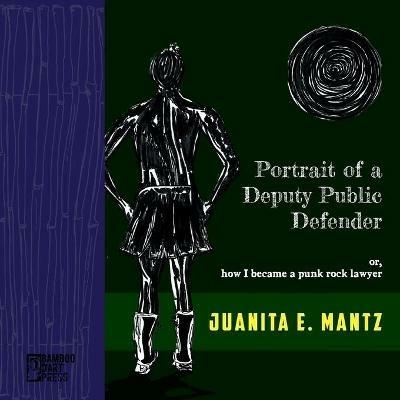 Portrait of a Deputy Public Defender: or, how I became a punk rock lawyer - Juanita Mantz - cover